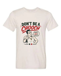 The Don't be a Chooch Tee