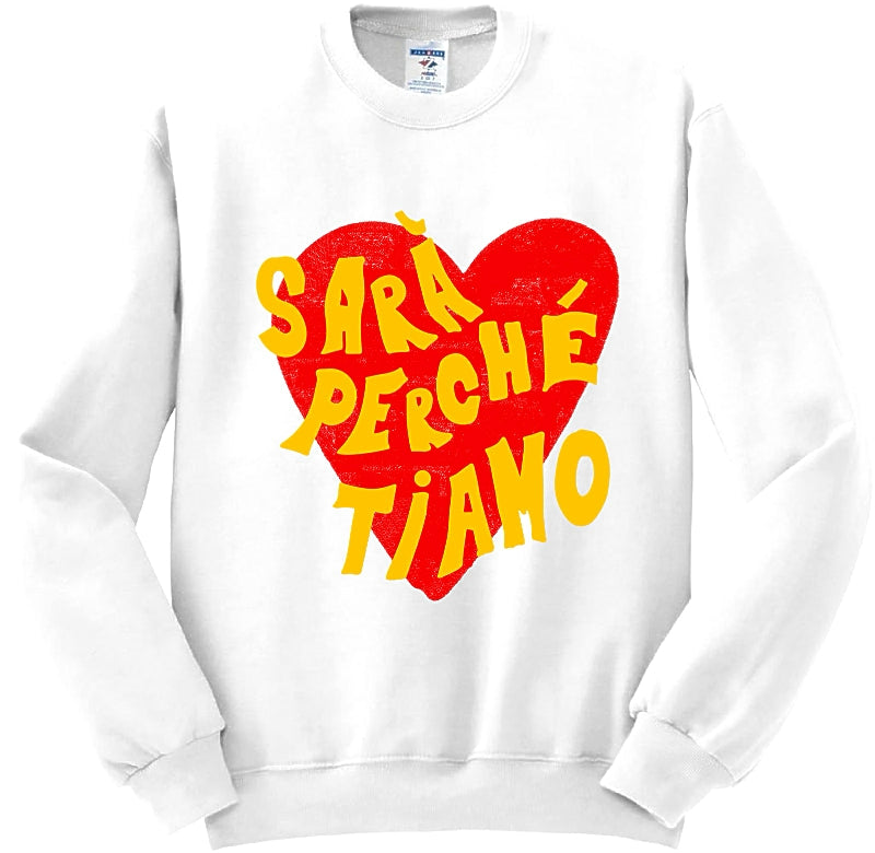 The Sara` Perche` Ti Amo Sweatshirt